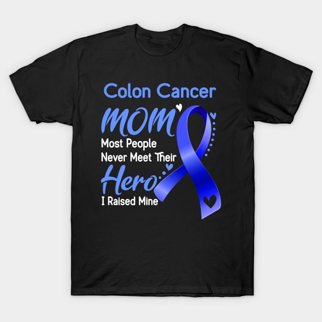 Colon Cancer MOM Most People Never Meet Their Hero I Raised Mine Support Colon Cancer Awareness Gifts T-Shirt by ThePassion99